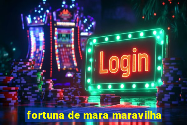 fortuna de mara maravilha